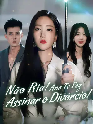 Não Ria! Ana Te Fez Assinar O Divórcio (A Esposa Virou Rainha Do Tribunal)