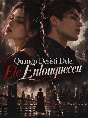 Quando Desisti Dele, Ele Enlouqueceu
